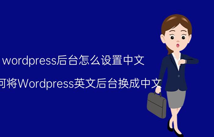 wordpress后台怎么设置中文 如何将Wordpress英文后台换成中文？